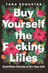 Buy Yourself the F*cking Lilies - Schuster Tara