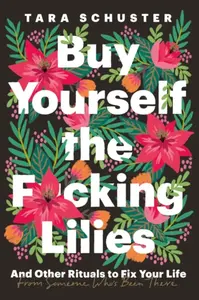 Buy Yourself the F*cking Lilies - Schuster Tara