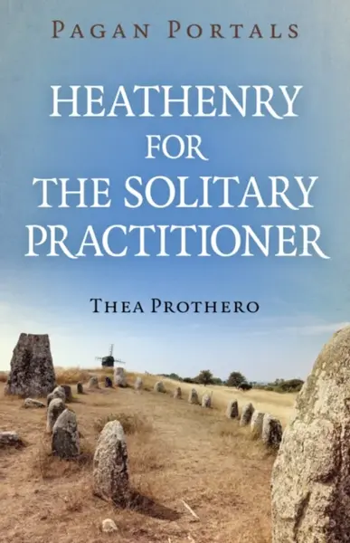 Pagan Portals - Heathenry for the Solitary Practitioner - Thea Prothero