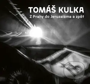 Z Prahy do Jeruzaléma a zpět - Tomáš Kulka