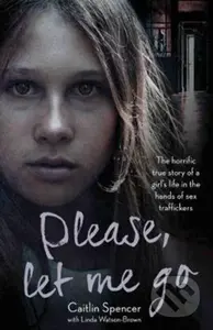 Please, Let Me Go (The Horrific True Story of a Girl's Life In The Hands of Sex Traffickers) - kniha z kategorie Beletrie