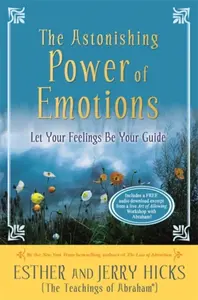 The Astonishing Power of Emotions - Jerry Hicks, Esther Hicks