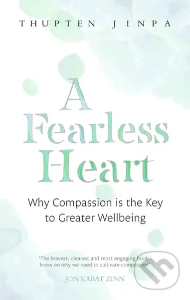 A Fearless Heart (Why Compassion is the Key to Greater Wellbeing)