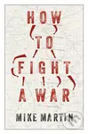 How to Fight a War - Mike Martin - kniha z kategorie Humanitní a společenské vědy