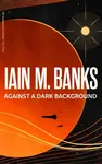 Against A Dark Background - Iain M. Banks