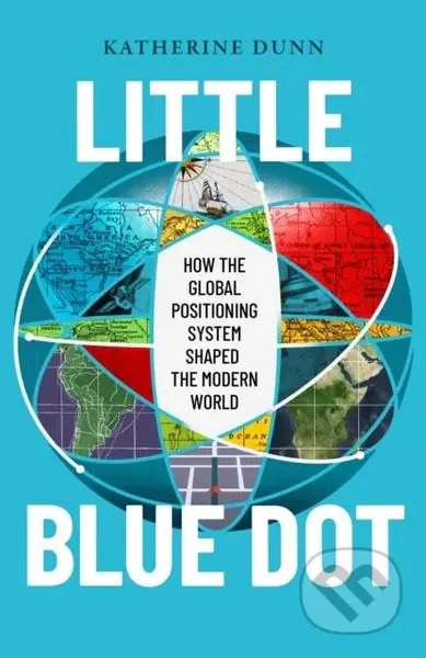 Little Blue Dot (How the Global Positioning System Shaped the Modern World)
