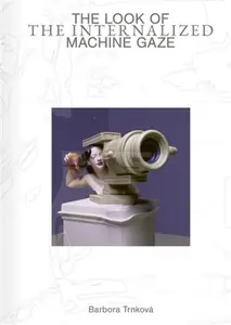 The Look of the Internalized Machine Gaze - Barbora Trnková