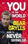 You Vs the World (The Bear Grylls Guide to Never Giving Up) - kniha z kategorie Pro děti
