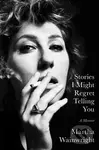 Stories I Might Regret Telling You - Martha Wainwright - kniha z kategorie Umění, design a architektura