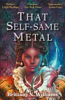 That Self-Same Metal - Brittany N. Williams