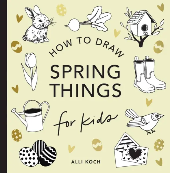 Spring Things: How to Draw Books for Kids with Easter Eggs, Bunnies, Flowers, and More - Alli Koch
