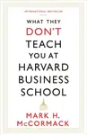 What They Don't Teach You At Harvard Business School - Mark H. McCormack