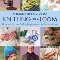 A Beginner's Guide to Knitting on a Loom (New Edition) - Isela Phelps