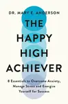 The Happy High Achiever - Mary E. Anderson