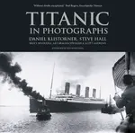 Titanic in Photographs - Art Braunschweiger, Steve Hall, Scott Andrews, Daniel Klistorner, Bruce Beveridge