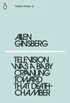 Television Was a Baby Crawling Toward That Deathchamber - Allen Ginsberg