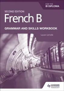 French B for the IB Diploma Grammar and Skills Workbook Second Edition - Lauren LÃ©chelle