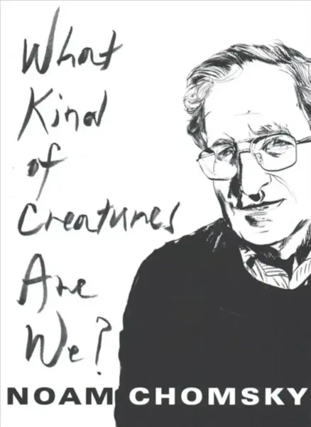 What Kind of Creatures Are We? - Noam Chomsky