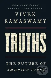 Truths (The Future of America First) - Vivek Ramaswamy