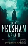 The Felsham Affair (A gripping Victorian murder-mystery that will keep you guessing) - Jacqueline Beard