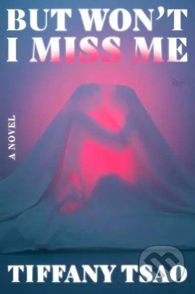 But Won't I Miss Me (A Novel) - Tiffany Tsao