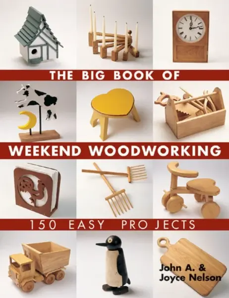 The Big Book of Weekend Woodworking - John Nelson, Joyce Nelson