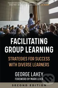 Facilitating Group Learning (Strategies for Success with Diverse Learners) - George Lakey