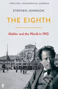 The Eighth (Mahler and the World in 1910) - Stephen Johnson