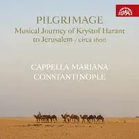 Cappella Mariana, Constantinople – Pilgrimage / Hudební pouť Kryštofa Haranta do Jeruzaléma / circa 1600