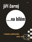 Jiří Černý... na bílém 6 (Hudební publicistika 2000–2020) - kniha z kategorie Hudba