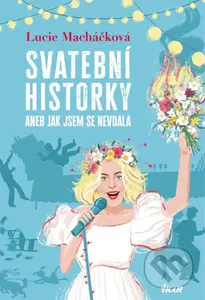 Svatební historky aneb Jak jsem se nevdala - Lucie Macháčková - kniha z kategorie Společenská beletrie