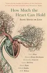 How Much the Heart Can Hold - Donal Ryan, Shukla Nikesh, Carys Brayová, Bernardine Evaristová, Rowan Hisayo Buchanan, Grace McCleen, D.W. Wilson