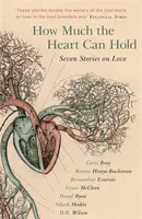 How Much the Heart Can Hold - Donal Ryan, Shukla Nikesh, Carys Brayová, Bernardine Evaristová, Rowan Hisayo Buchanan, Grace McCleen, D.W. Wilson