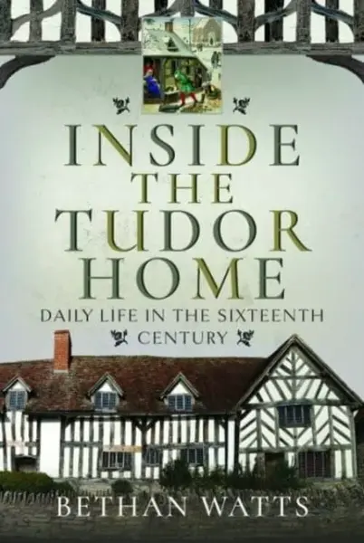 Inside the Tudor Home - Bethan Watts