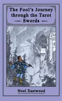 The Fool's Journey Through The Tarot Swords - Noel Eastwood