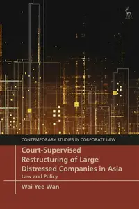 Court-Supervised Restructuring of Large Distressed Companies in Asia - Wai Yee  Wan