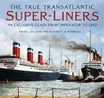 The True Transatlantic Super-Liners - David L. Williams, Richard P. de Kerbrech