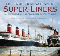 The True Transatlantic Super-Liners - David L. Williams, Richard P. de Kerbrech