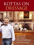 Kottas on Dressage - Arthur Kottas-Heldenburg, Julie Rowbotham