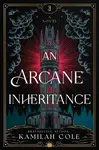 An Arcane Inheritance - Kamilah Cole