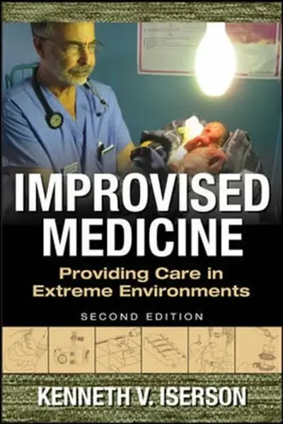 Improvised Medicine: Providing Care in Extreme Environments - Kenneth Iserson