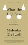 What the Dog Saw - Malcolm Gladwell
