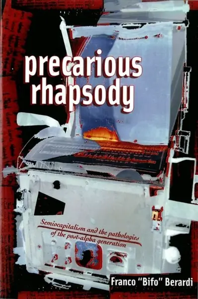 Precarious Rhapsody - Franco 'Bifo' Berardi