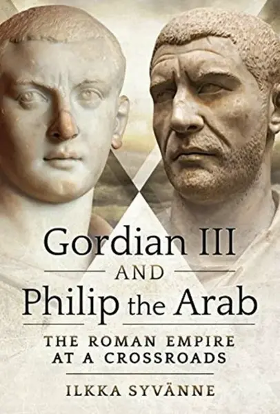 Gordian III and Philip the Arab - Ilkka Syvanne