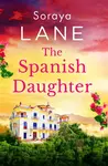 The Spanish Daughter - Soraya Lane