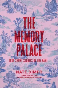 The Memory Palace - Nate DiMeo