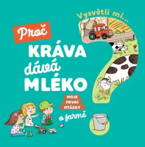 Vysvětli mi... Proč kráva dává mléko?  Joséphine Sauvage, Magali Clavelet - Joséphine Sauvage, Magali Clavelet
