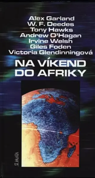 Na víkend do Afriky (poškozená) - Andrew O'Hagan, Irvine Welsh, Alex Garland, Giles Foden, Tony Hawks, William F. Deedes, Victoria Glendinningová