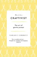 How to be a Craftivist - Sarah P. Corbett