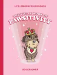 The Little Book of Pawsitivity - Rosie Palmer